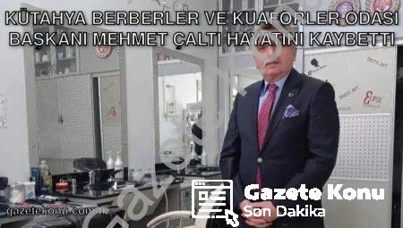 Kütahya Berberler ve Kuaförler Odası Başkanı Mehmet Çaltı Hayatını Kaybetti