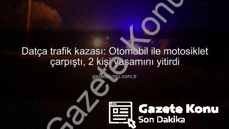 Datça trafik kazası: Otomobil ile motosiklet çarpıştı, 2 kişi yaşamını yitirdi