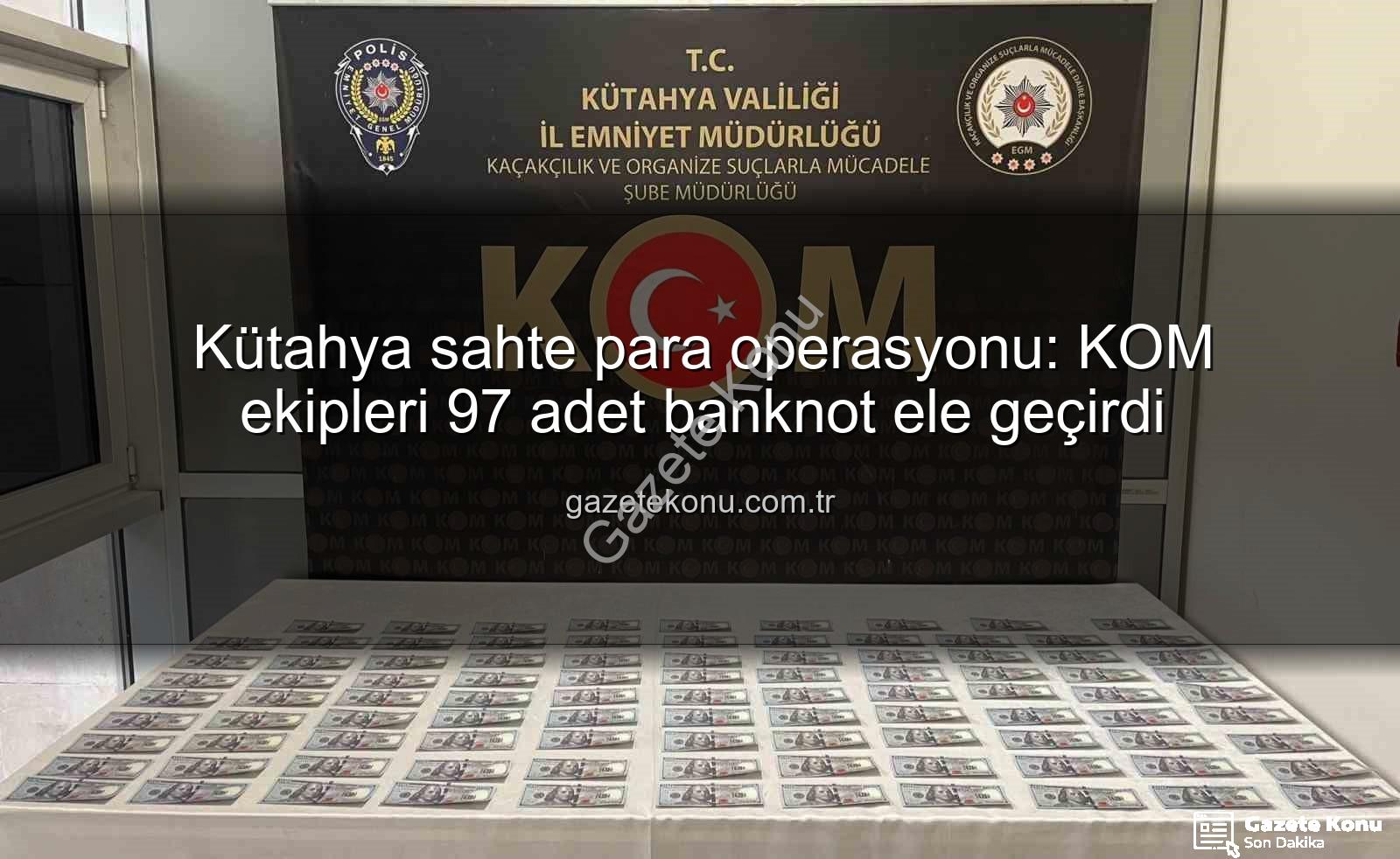 Kütahya sahte para - Kütahya sahte para operasyonu: KOM ekipleri 97 adet banknot ele geçirdi