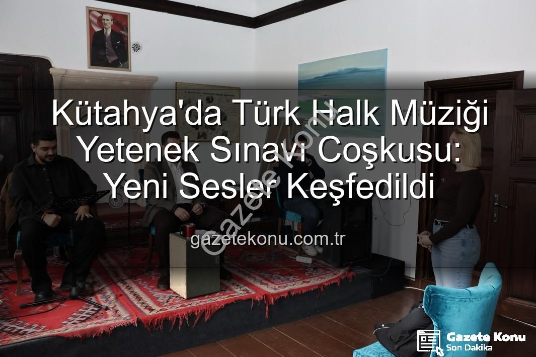 Türk Halk Müziği Yetenek Sınavı - Kütahya'da Türk Halk Müziği Yetenek Sınavı Coşkusu: Yeni Sesler Keşfedildi