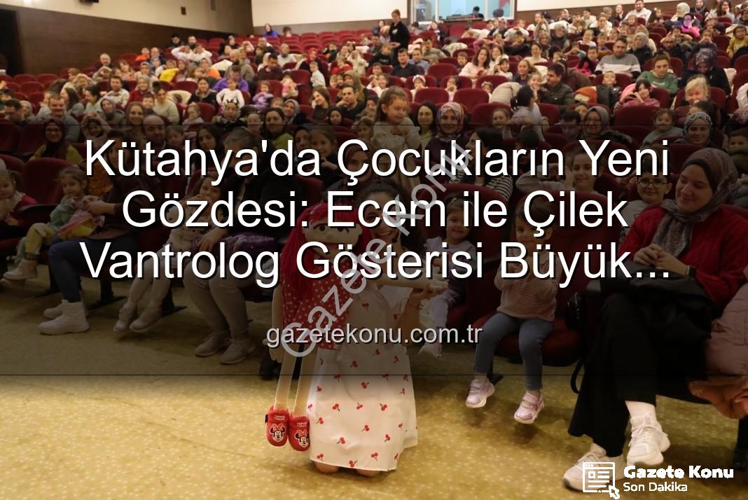 Ecem ile Çilek Vantrolog Gösterisi - Kütahya'da Çocukların Yeni Gözdesi: Ecem ile Çilek Vantrolog Gösterisi Büyük Alkış Aldı