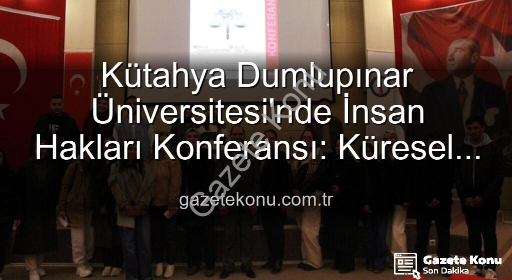Kütahya Dumlupınar Üniversitesi'nde İnsan Hakları Konferansı - Kütahya Dumlupınar Üniversitesi'nde İnsan Hakları Konferansı: Küresel Adalet Vurgusu