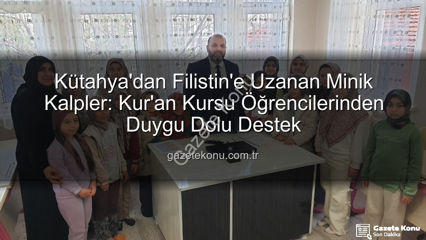 Kütahya Filistin bağış - Kütahya'dan Filistin'e Uzanan Minik Kalpler: Kur'an Kursu Öğrencilerinden Duygu Dolu Destek