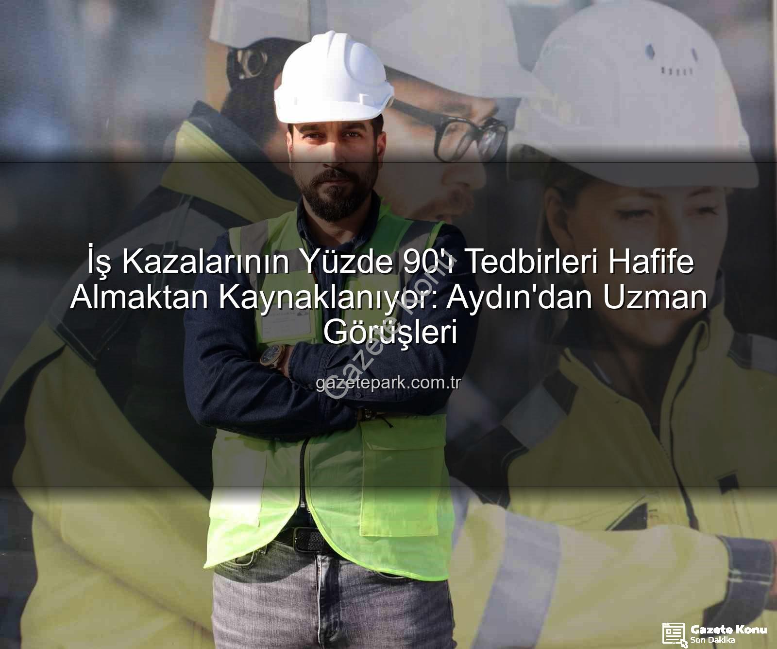 iş kazaları - İş Kazalarının 'ı Neden Oluyor? Uzmanlar Tedbirleri Yetersiz Görmenin Tehlikesine Dikkat Çekiyor