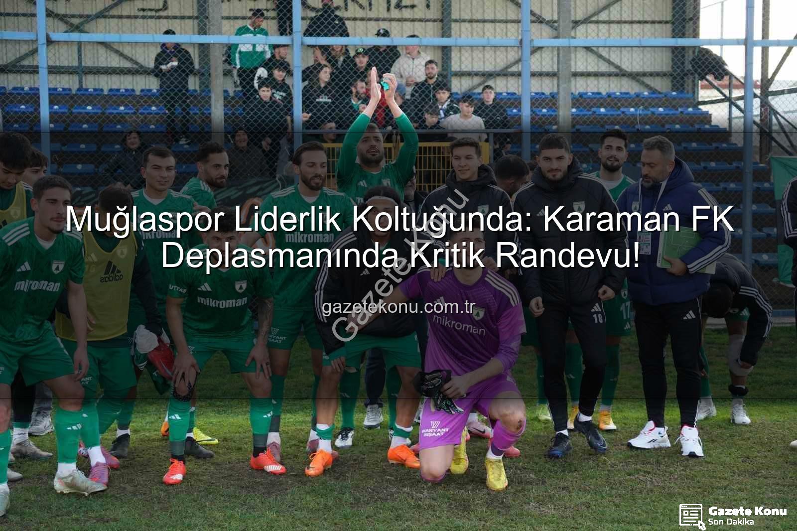 Muğlaspor Karaman FK - Muğlaspor Liderlik Koltuğunda: Karaman FK Deplasmanında Kritik Randevu!