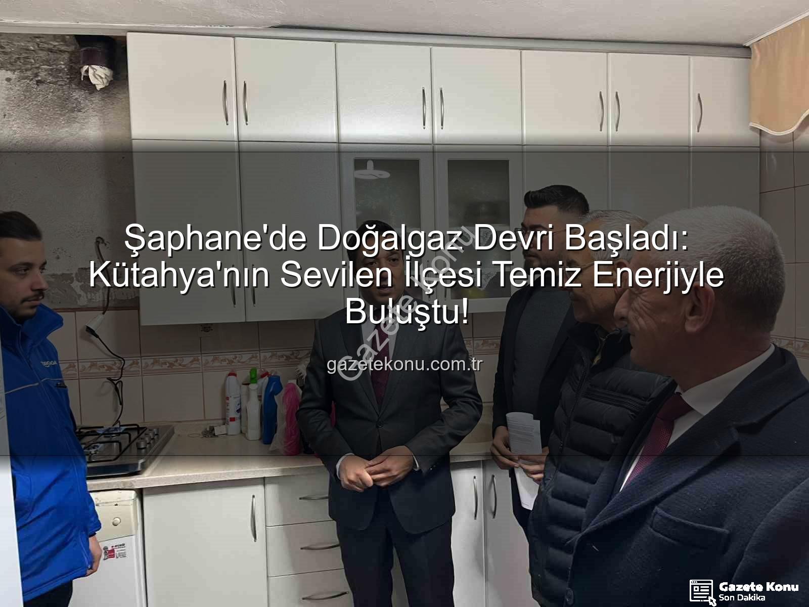 Şaphane doğalgaz - Şaphane'de Doğalgaz Devri Başladı: Kütahya'nın Sevilen İlçesi Temiz Enerjiyle Buluştu!