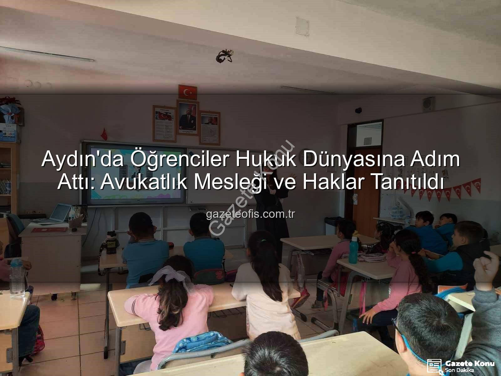 avukatlık mesleği - Aydın'da Öğrenciler Hukuk Dünyasını Avukatlarla Keşfetti: Meslek Tanıtımı ve Hak Bilinci Artıyor