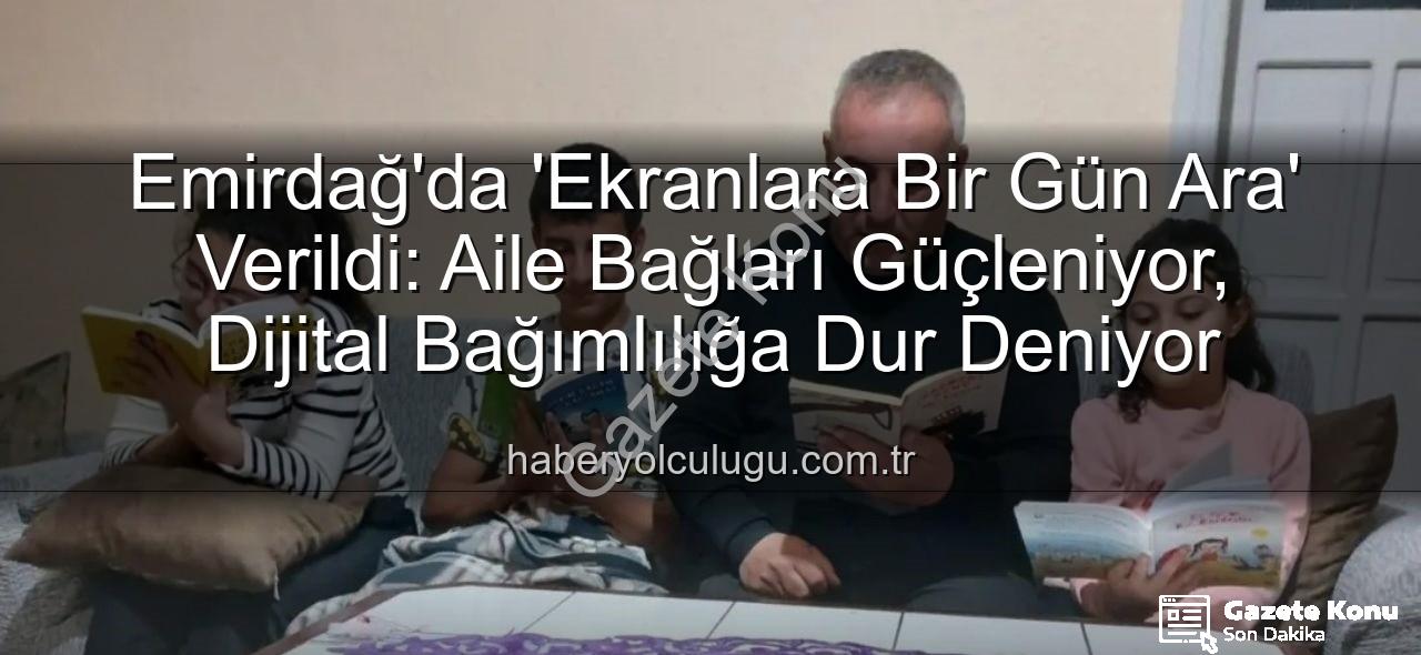 ekranlara bir gün ara - Emirdağ'da Dijital Mola: 'Ekranlara Bir Gün Ara' Verildi, Aile Bağları Güçlendi