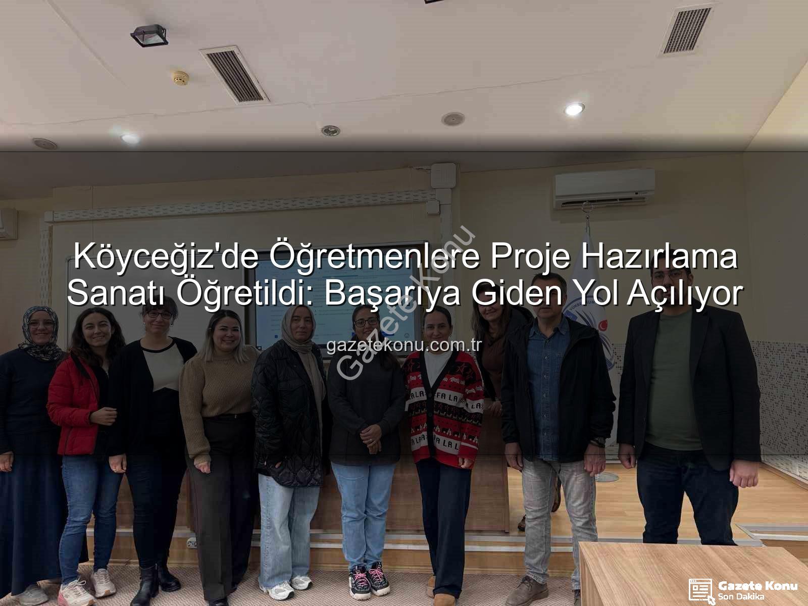 proje hazırlama - Köyceğiz'de Öğretmenlere Proje Hazırlama Sanatı Öğretildi: Başarıya Giden Yol Açılıyor