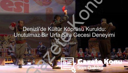 Denizli’de Kültür Köprüsü Kuruldu: Unutulmaz Bir Urfa Sıra Gecesi Deneyimi