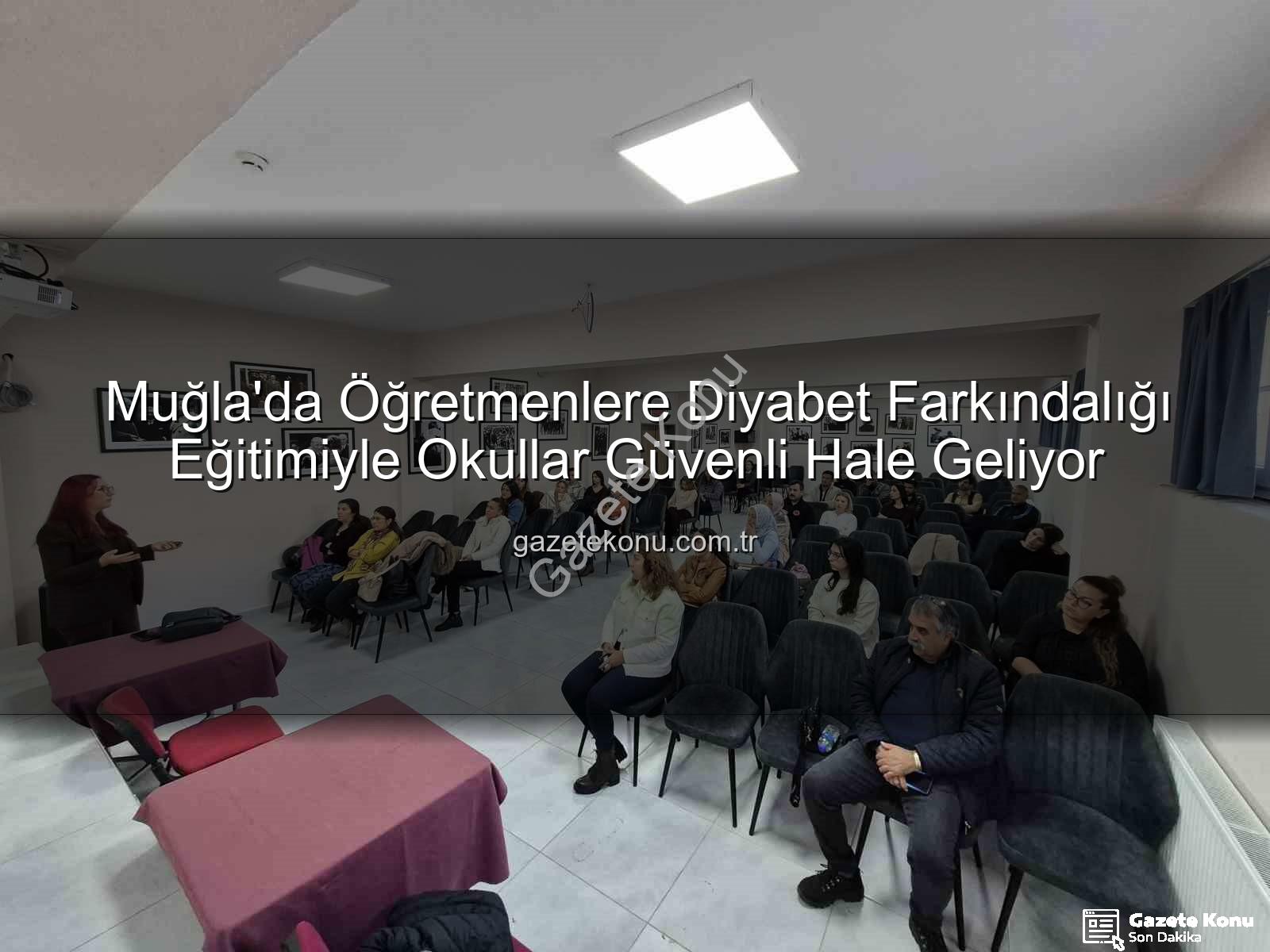 diyabet farkındalığı eğitimi - Muğla'da Öğretmenlere Diyabet Farkındalığı Eğitimiyle Okullar Güvenli Hale Geliyor