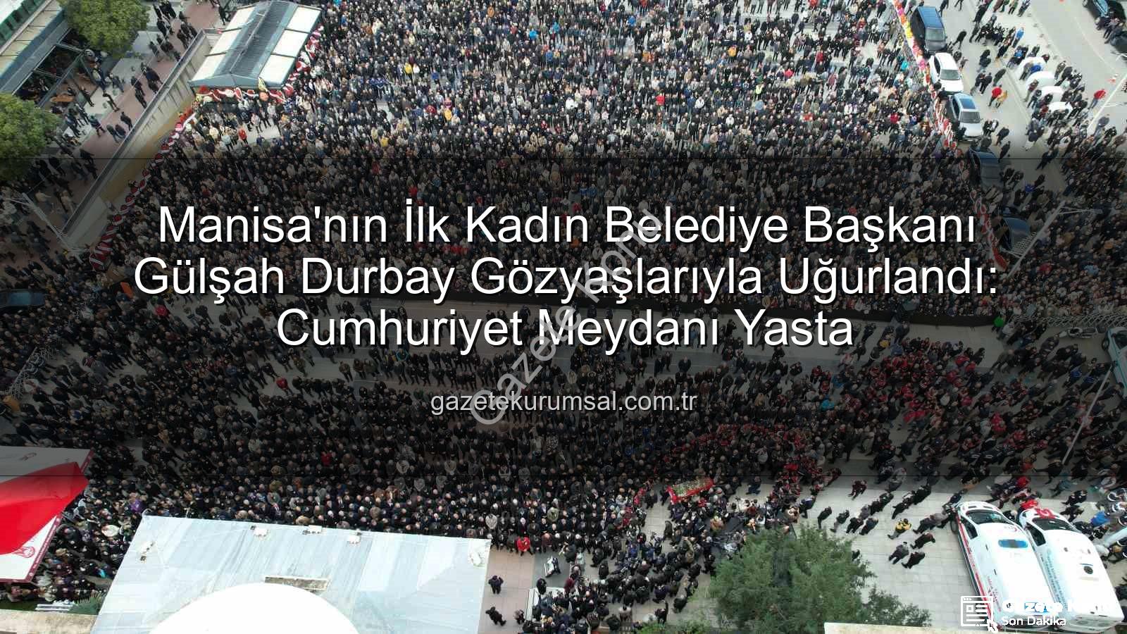 Gülşah Durbay - Manisa'nın İlk Kadın Başkanı Gülşah Durbay'a Veda: Gözyaşları Cumhuriyet Meydanı'nda Buluştu