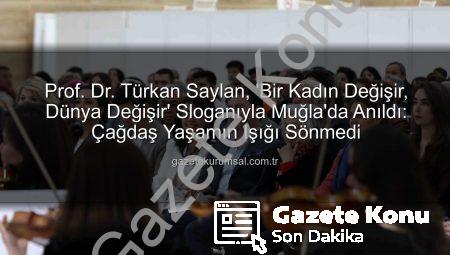 Prof. Dr. Türkan Saylan, ‘Bir Kadın Değişir, Dünya Değişir’ Sloganıyla Anıldı: Muğla’da Duygusal Program