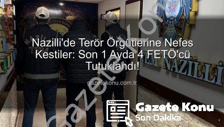 Nazilli’de Terör Örgütlerine Nefes Kestiler: Son 1 Ayda 4 FETÖ’cü Tutuklandı!