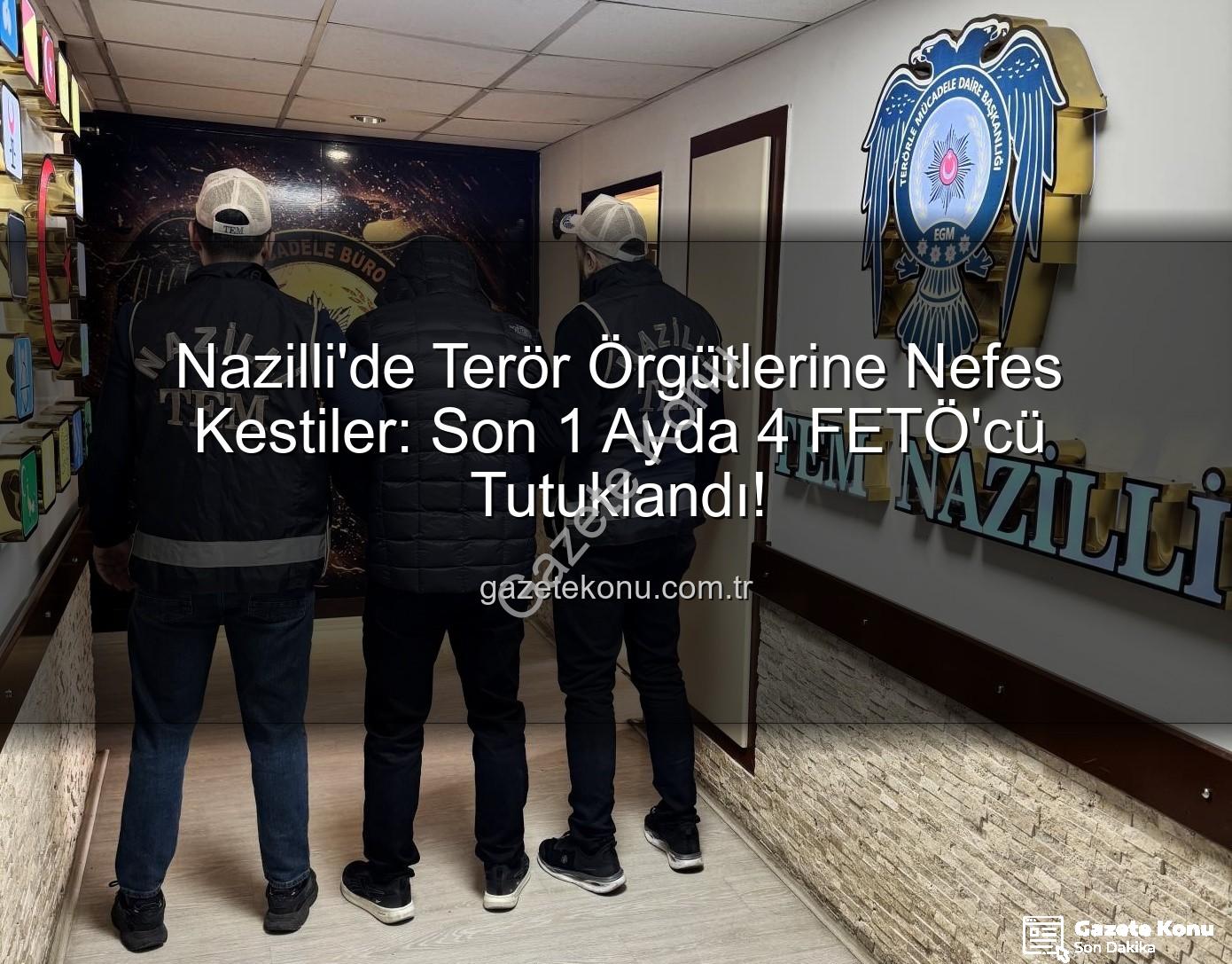 Nazilli FETÖ operasyonu - Nazilli'de Terör Örgütlerine Nefes Kestiler: Son 1 Ayda 4 FETÖ'cü Tutuklandı!