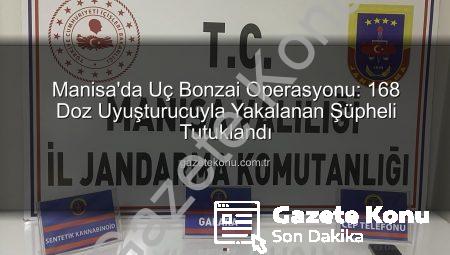 Manisa’da Uç Bonzai Operasyonu: 168 Doz Uyuşturucuyla Yakalanan Şüpheli Tutuklandı