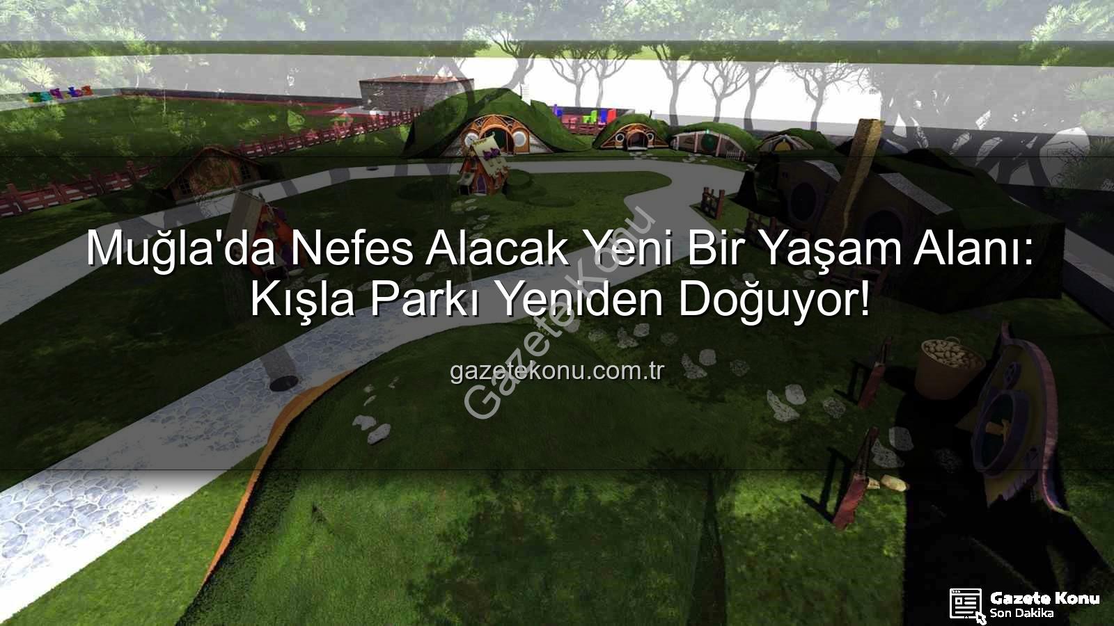 Kışla Parkı - Muğla'da Nefes Alacak Yeni Bir Yaşam Alanı: Kışla Parkı Yeniden Doğuyor!
