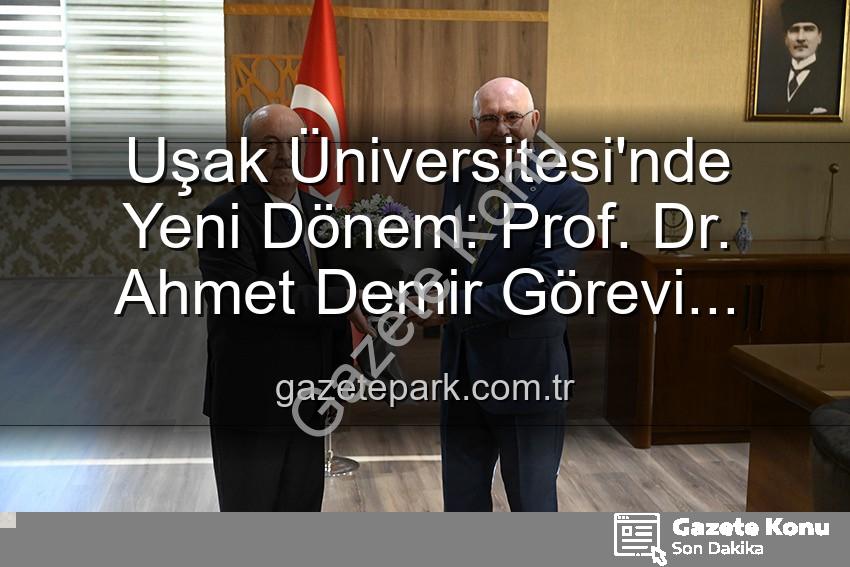 Uşak Üniversitesi Rektörlük - Uşak Üniversitesi'nde Yeni Dönem: Prof. Dr. Ahmet Demir Rektörlük Görevini Devraldı