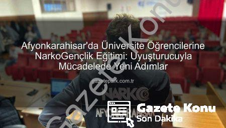 Afyonkarahisar’da Üniversite Gençliğine Uyuşturucuyla Mücadele Dersi: NarkoGençlik Eğitimiyle Farkındalık Artıyor