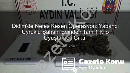 Didim’de Nefes Kesen Operasyon: Yabancı Uyruklu Şahsın Evinden Tam 1 Kilo Uyuşturucu Çıktı!