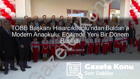 TOBB Başkanı Hisarcıklıoğlu’ndan Buldan’a Değerli Bir Yatırım: TOBB Anaokulu Hizmete Açıldı