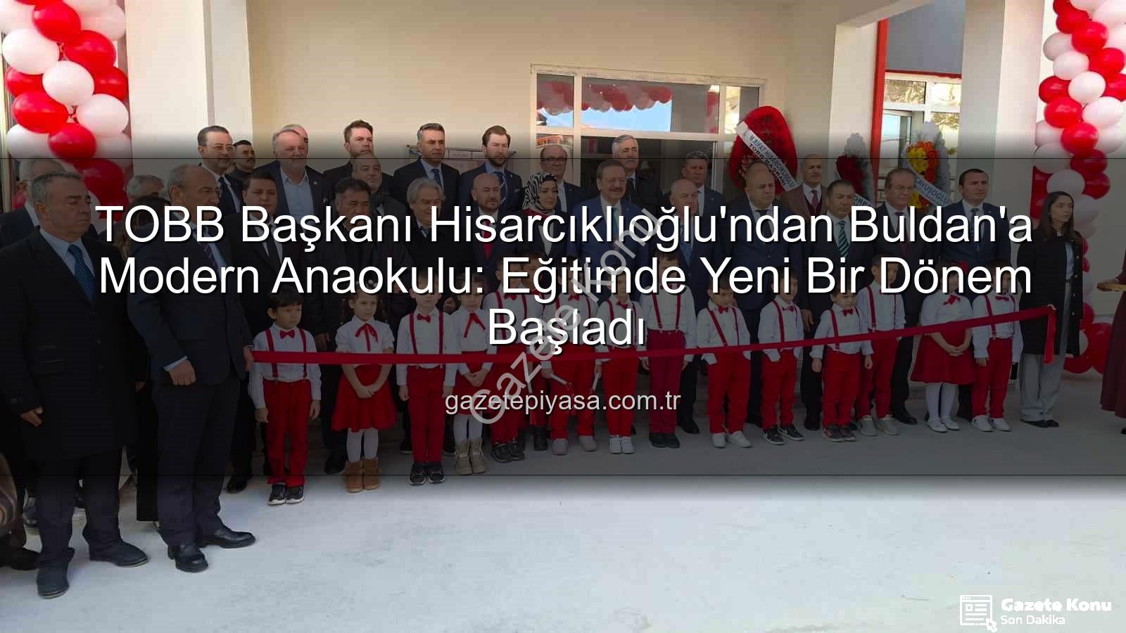 TOBB Anaokulu Buldan - TOBB Başkanı Hisarcıklıoğlu'ndan Buldan'a Değerli Bir Yatırım: TOBB Anaokulu Hizmete Açıldı