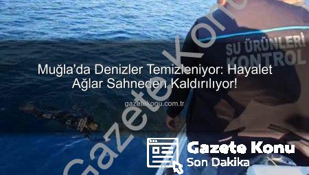 Muğla’da Denizler Temizleniyor: Hayalet Ağlar Sahneden Kaldırılıyor!