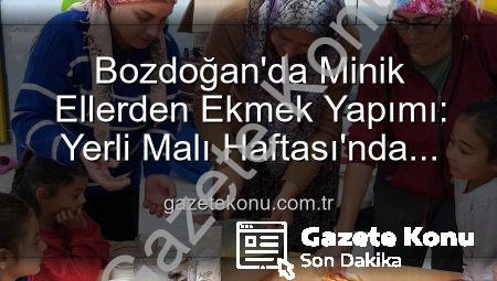 Bozdoğan’da Minik Ellerden Ekmek Yapımı: Yerli Malı Haftası’nda Üretmenin Keyfi