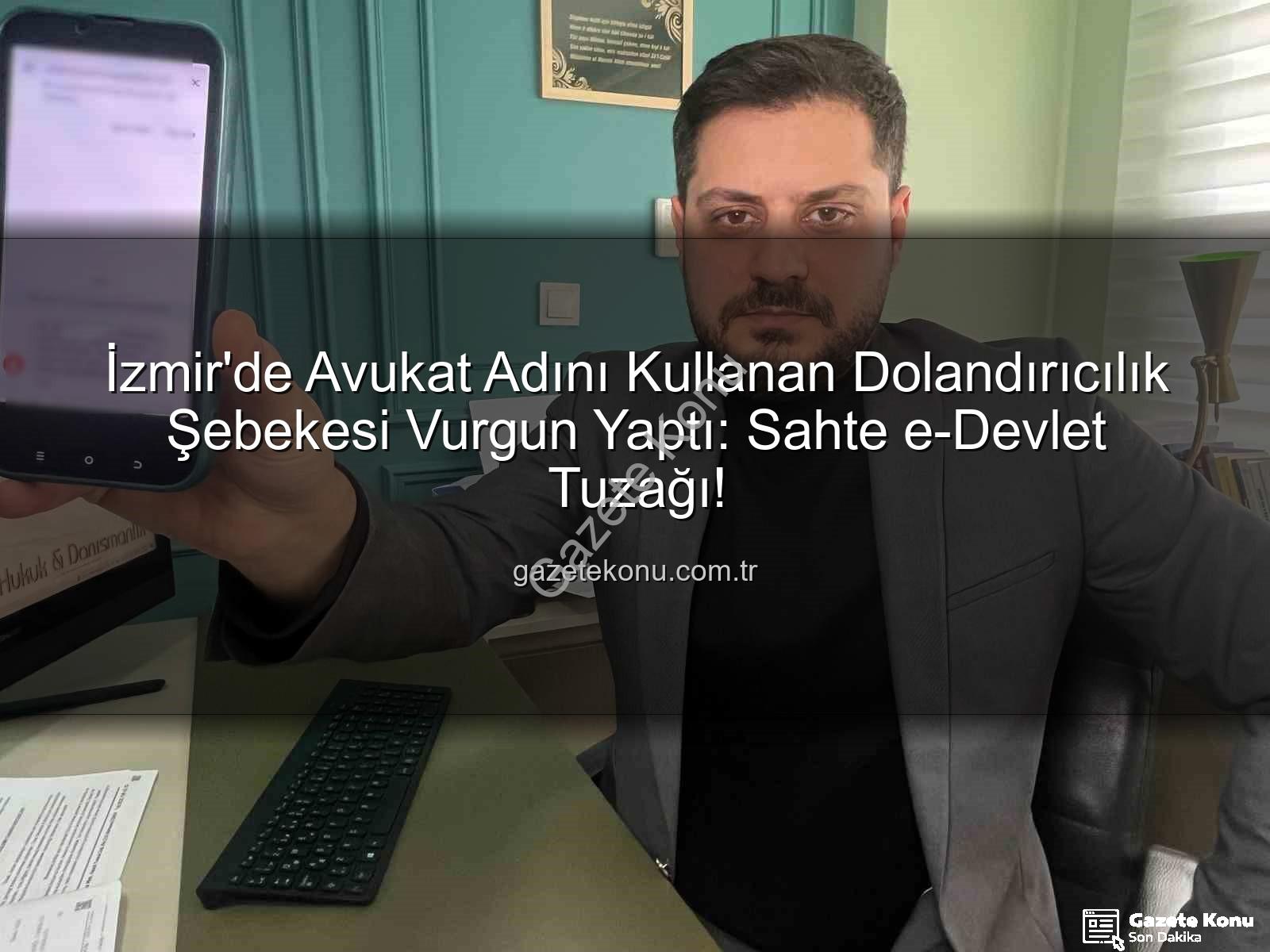 avukat adı dolandırıcılık - İzmir'de Avukat Adını Kullanan Dolandırıcılık Şebekesi Vurgun Yaptı: Sahte e-Devlet Tuzağı!