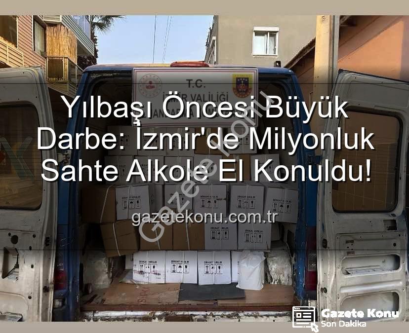kaçak alkol - Yılbaşı Öncesi Büyük Darbe: İzmir'de Milyonluk Sahte Alkole El Konuldu!