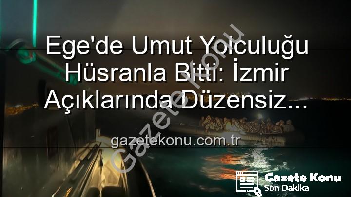 düzensiz göçmenler - Ege'de Umut Yolculuğu Hüsranla Bitti: İzmir Açıklarında Düzensiz Göçmenler Kıyıya Kurtarıldı
