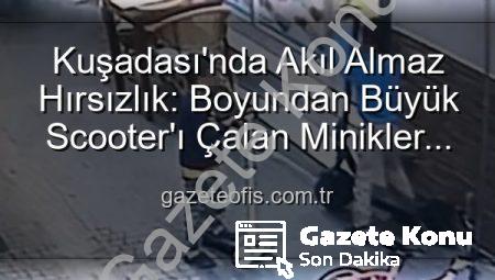 Kuşadası’nda Akılalmaz Hırsızlık: Boyundan Büyük Elektrikli Scooter’ı Çocuklar Çaldı, Yerine Oyuncak Bıraktı!