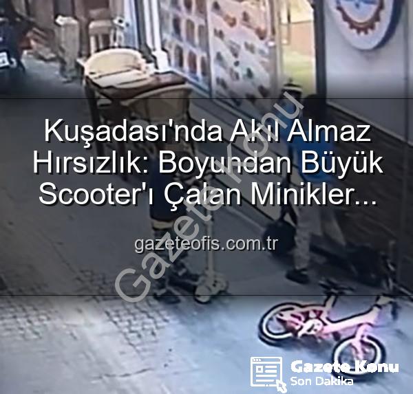 scooter hırsızlığı - Kuşadası'nda Akılalmaz Hırsızlık: Boyundan Büyük Elektrikli Scooter'ı Çocuklar Çaldı, Yerine Oyuncak Bıraktı!