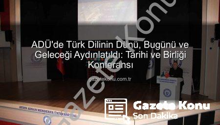ADÜ’de Türk Dilinin Dünü, Bugünü ve Geleceği Aydınlatıldı: Tarihi ve Birliği Konferansı