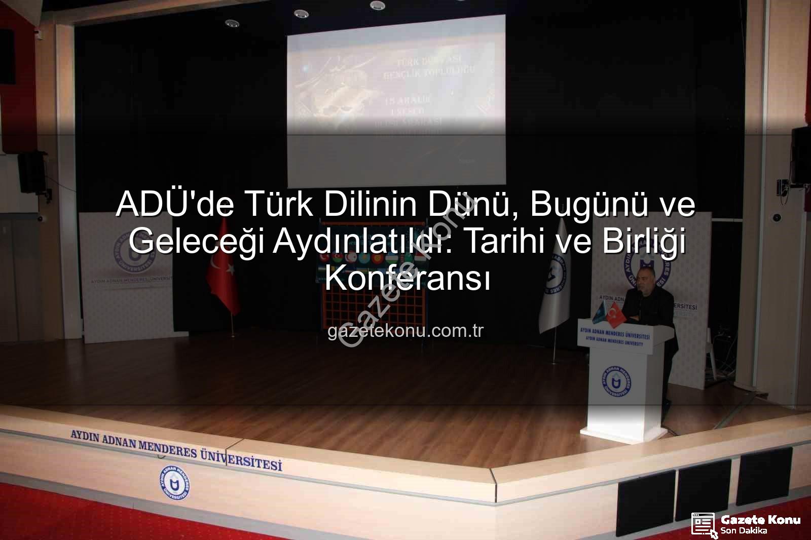 Türk Dili Tarihi - ADÜ'de Türk Dilinin Dünü, Bugünü ve Geleceği Aydınlatıldı: Tarihi ve Birliği Konferansı
