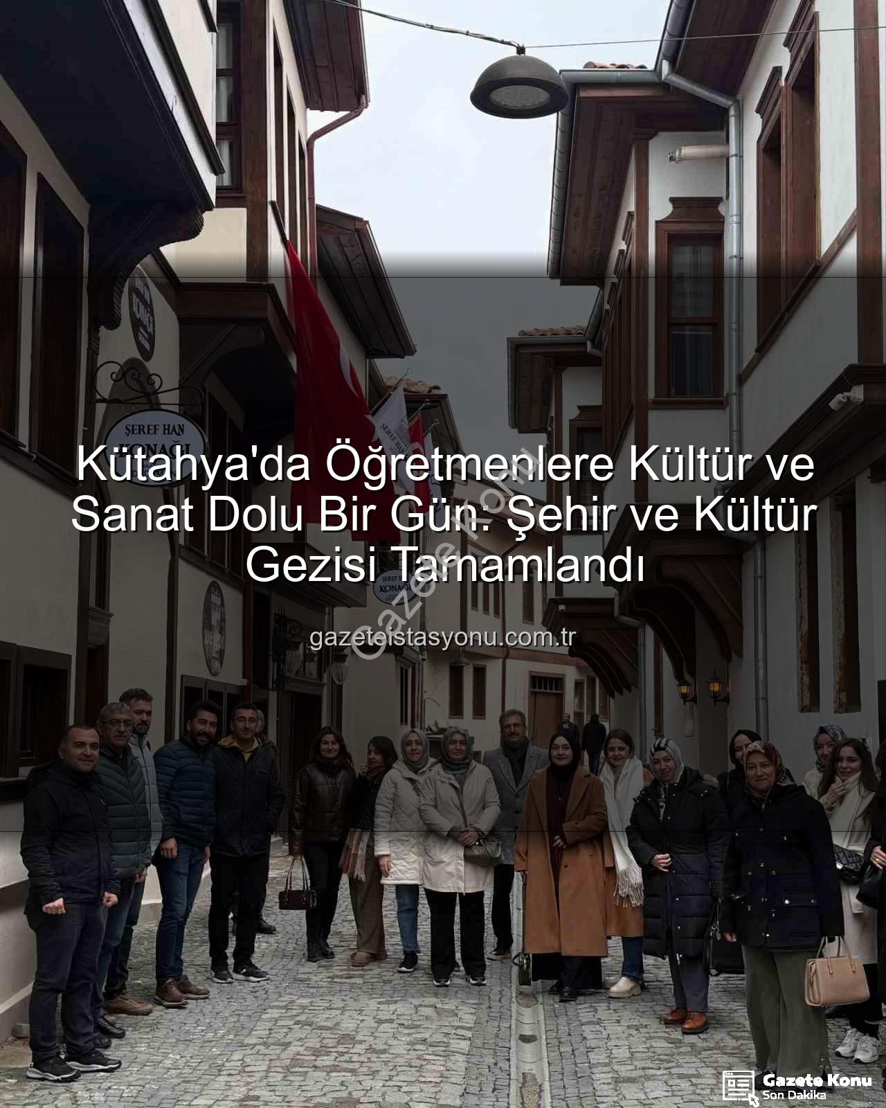Kütahya kültür gezisi - Kütahya'nın Kültürel Mirası Öğretmenlerle Buluştu: 'Şehir ve Kültür' Gezisi Büyük İlgi Gördü