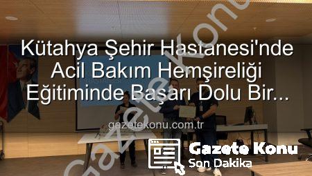 Kütahya Şehir Hastanesi’nde Acil Bakım Hemşireliği Eğitiminde Başarı Dolu Bir Tamamlama