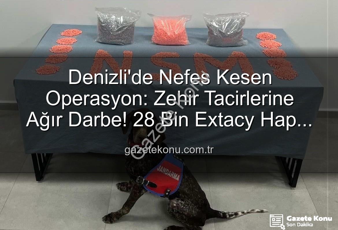 Denizli uyuşturucu operasyonu - Denizli'de Nefes Kesen Operasyon: Zehir Tacirlerine Ağır Darbe! 28 Bin Extacy Hap Ele Geçirildi