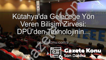 Kütahya’da Geleceğe Yön Veren Bilişim Zirvesi: DPÜ’den Teknolojinin Kalbine Yolculuk