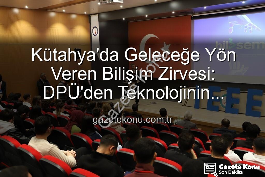 Kütahya bilişim semineri - Kütahya'da Geleceğe Yön Veren Bilişim Zirvesi: DPÜ'den Teknolojinin Kalbine Yolculuk