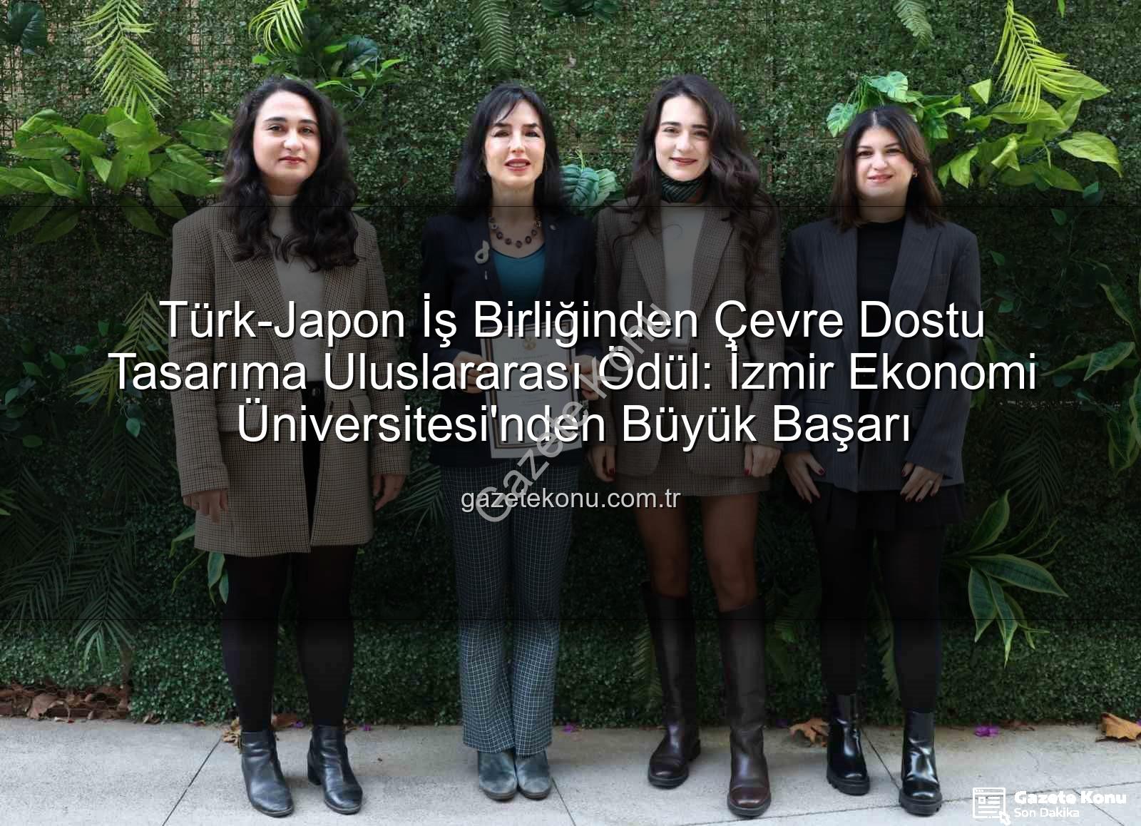 çevre dostu tasarım - Türk-Japon İş Birliğinden Çevre Dostu Tasarıma Uluslararası Ödül: İzmir Ekonomi Üniversitesi'nden Büyük Başarı