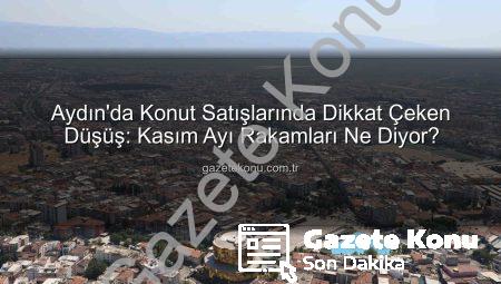 Aydın’da Konut Satışlarında Dikkat Çeken Düşüş: Kasım Ayı Rakamları Ne Diyor?