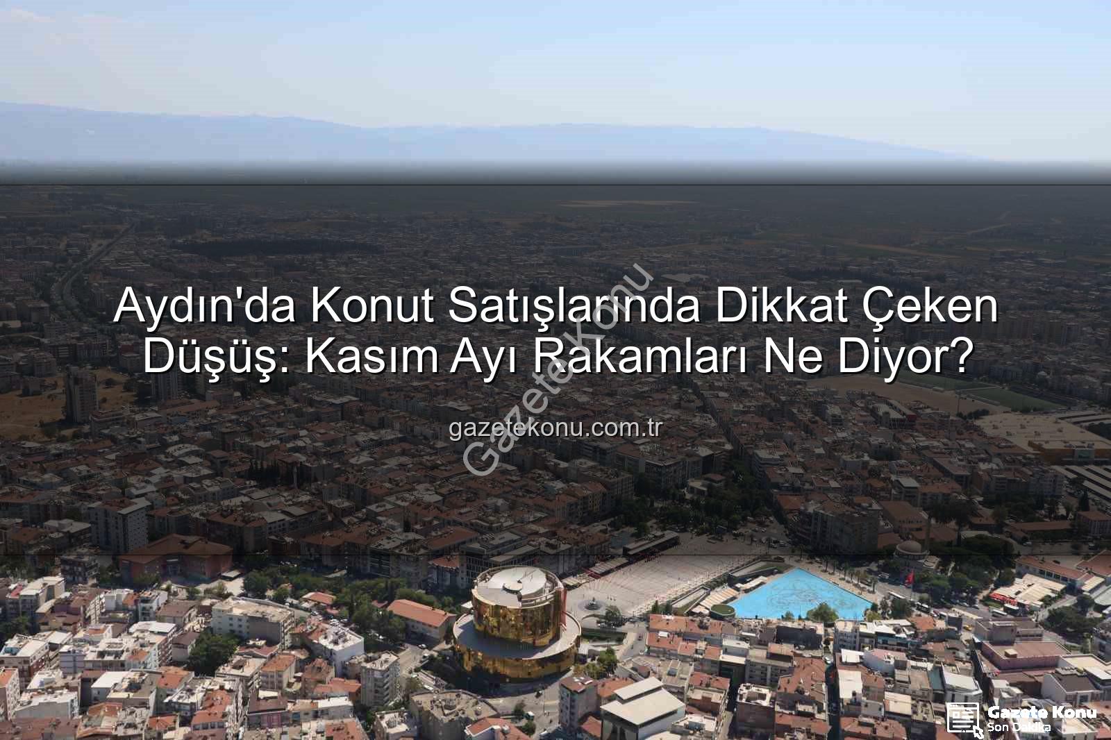 Aydın konut satışları - Aydın'da Konut Satışlarında Dikkat Çeken Düşüş: Kasım Ayı Rakamları Ne Diyor?