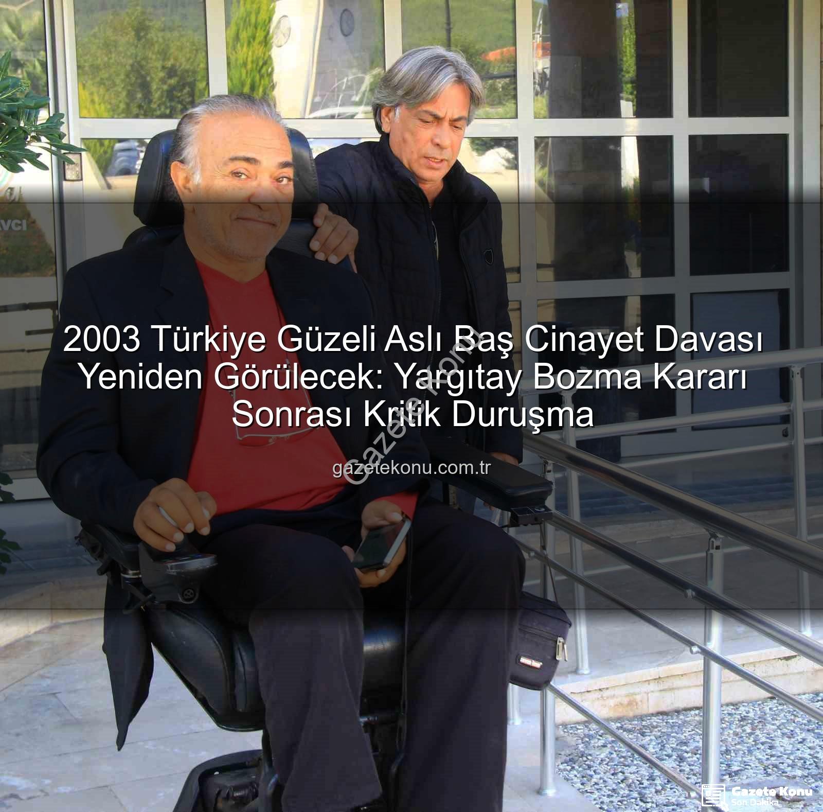 Aslı Baş cinayet davası - 2003 Türkiye Güzeli Aslı Baş Cinayet Davası Yeniden Görülecek: Yargıtay Bozma Kararı Sonrası Kritik Duruşma