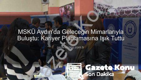 MSKÜ Aydın’da Geleceğin Mimarlarıyla Buluştu: Kariyer Planlamasına Işık Tuttu