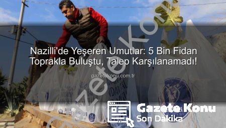 Nazilli’de Yeşeren Umutlar: 5 Bin Fidan Toprakla Buluştu, Talep Karşılanamadı!