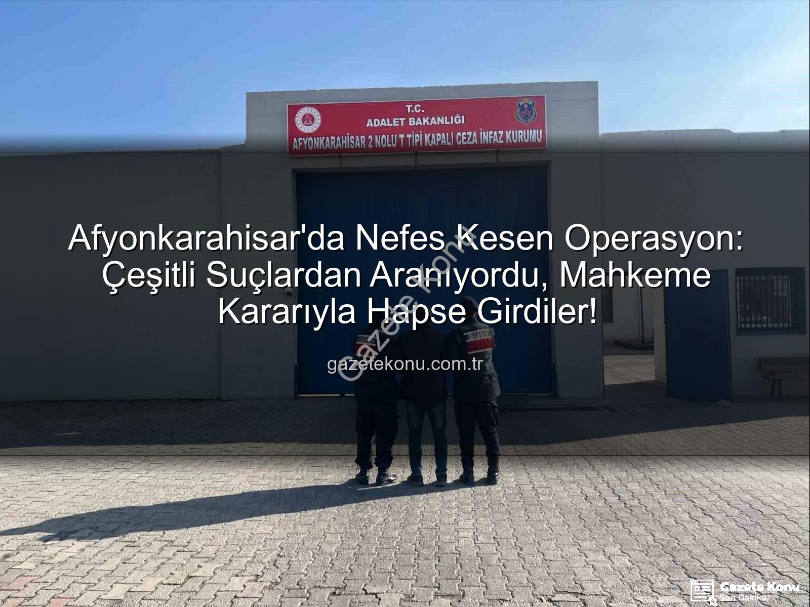 Afyonkarahisar'da tutuklananlar - Afyonkarahisar'da Nefes Kesen Operasyon: Çeşitli Suçlardan Aranıyordu, Mahkeme Kararıyla Hapse Girdiler!