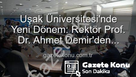 Uşak Üniversitesi’nde Yeni Dönem: Rektör Prof. Dr. Ahmet Demir’den Vizyoner Açıklamalar