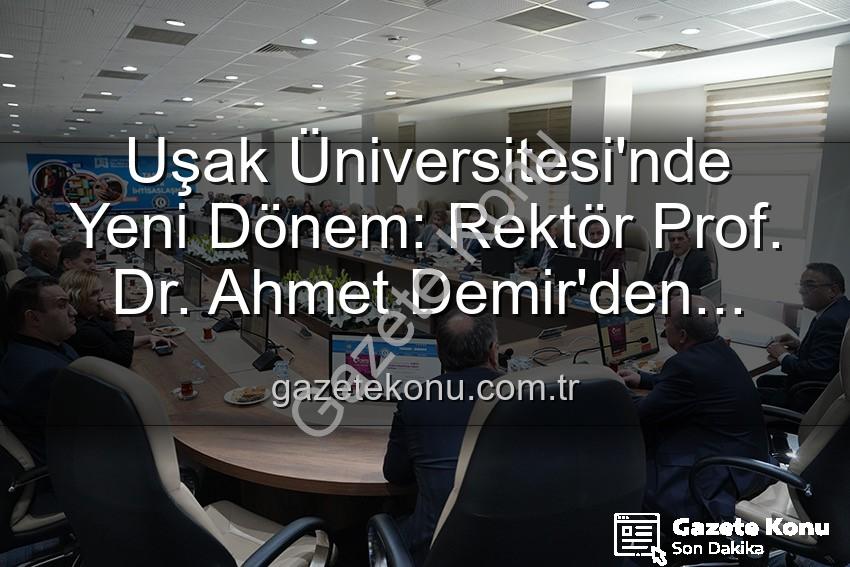 Uşak Üniversitesi Rektörü Prof. Dr. Ahmet Demir - Uşak Üniversitesi'nde Yeni Dönem: Rektör Prof. Dr. Ahmet Demir'den Vizyoner Açıklamalar