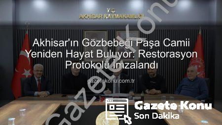Akhisar’ın Gözbebeği Paşa Camii Yeniden Hayat Buluyor: Restorasyon Protokolü İmzalandı